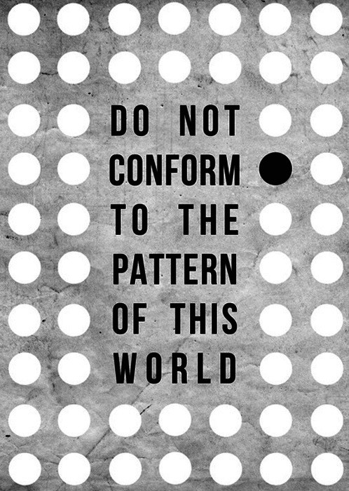 Do not conform to the pattern of this world